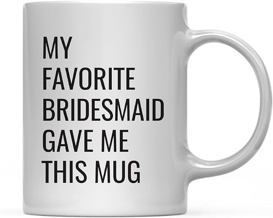Andaz Press 11oz. Funny Coffee Mug Gag Gift, My Favorite Bridesmaid Gave Me This Mug, 1-Pack, Bride Bridal Shower Bachelorette Party Birthday Christmas Sarcastic Humor Gift Ideas